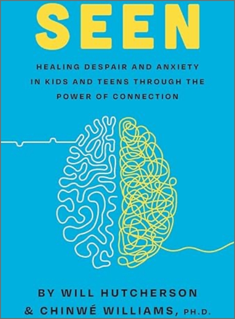 Seen: Healing Despair and Anxiety in Kids and Teens Through the Power of Connection by Will Hutcherson & Chinwe Williams